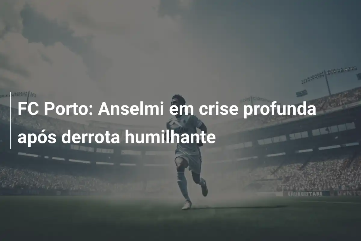 FC Porto: Anselmi em crise profunda após derrota humilhante