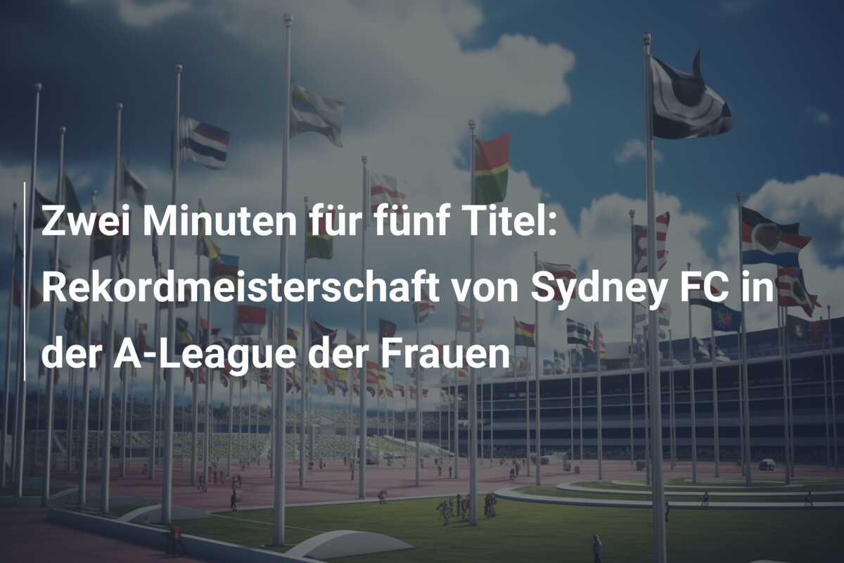 Zwei Minuten für fünf Titel: Rekordmeisterschaft von Sydney FC in der A-League der Frauen