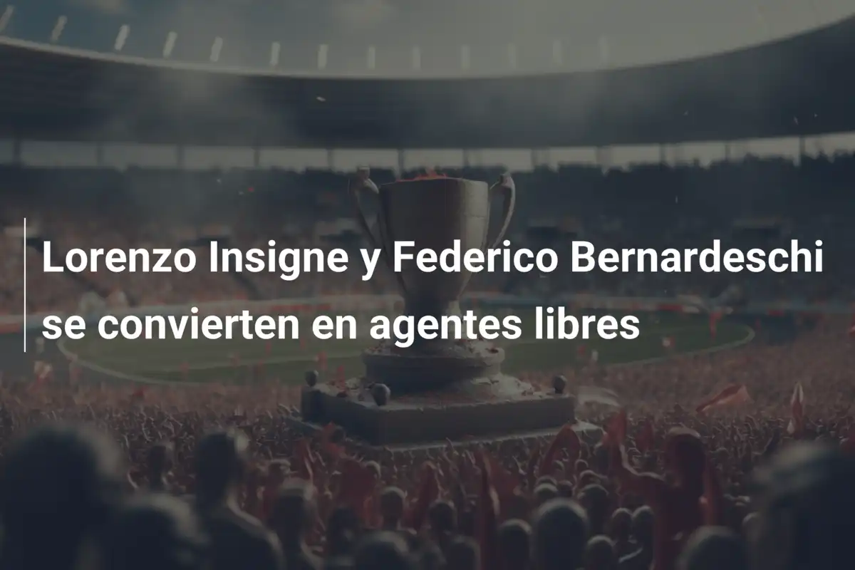 Lorenzo Insigne y Federico Bernardeschi se convierten en agentes libres
