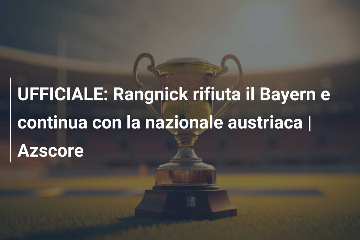 UFFICIALE: Rangnick rifiuta il Bayern e continua con la nazionale austriaca | Azscore