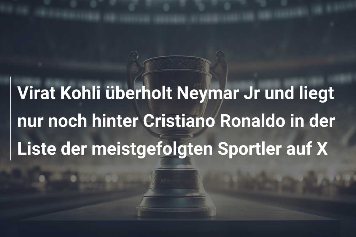 Virat Kohli überholt Neymar Jr und liegt nur noch hinter Cristiano Ronaldo in der Liste der meistgefolgten Sportler auf X