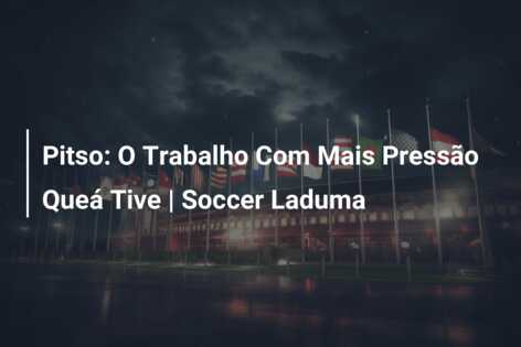 Pitso: O Trabalho Com Mais Pressão Queá Tive | Soccer Laduma