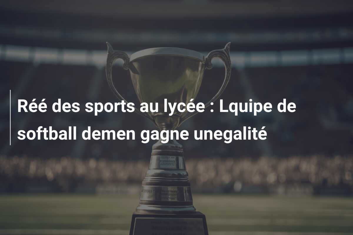 Réé des sports au lycée : Lquipe de softball demen gagne unegalité