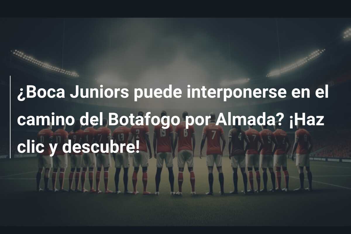 ¿Boca Juniors puede interponerse en el camino del Botafogo por Almada? ¡Haz clic y descubre!