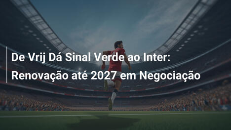 De Vrij Dá Sinal Verde ao Inter: Renovação até 2027 em Negociação