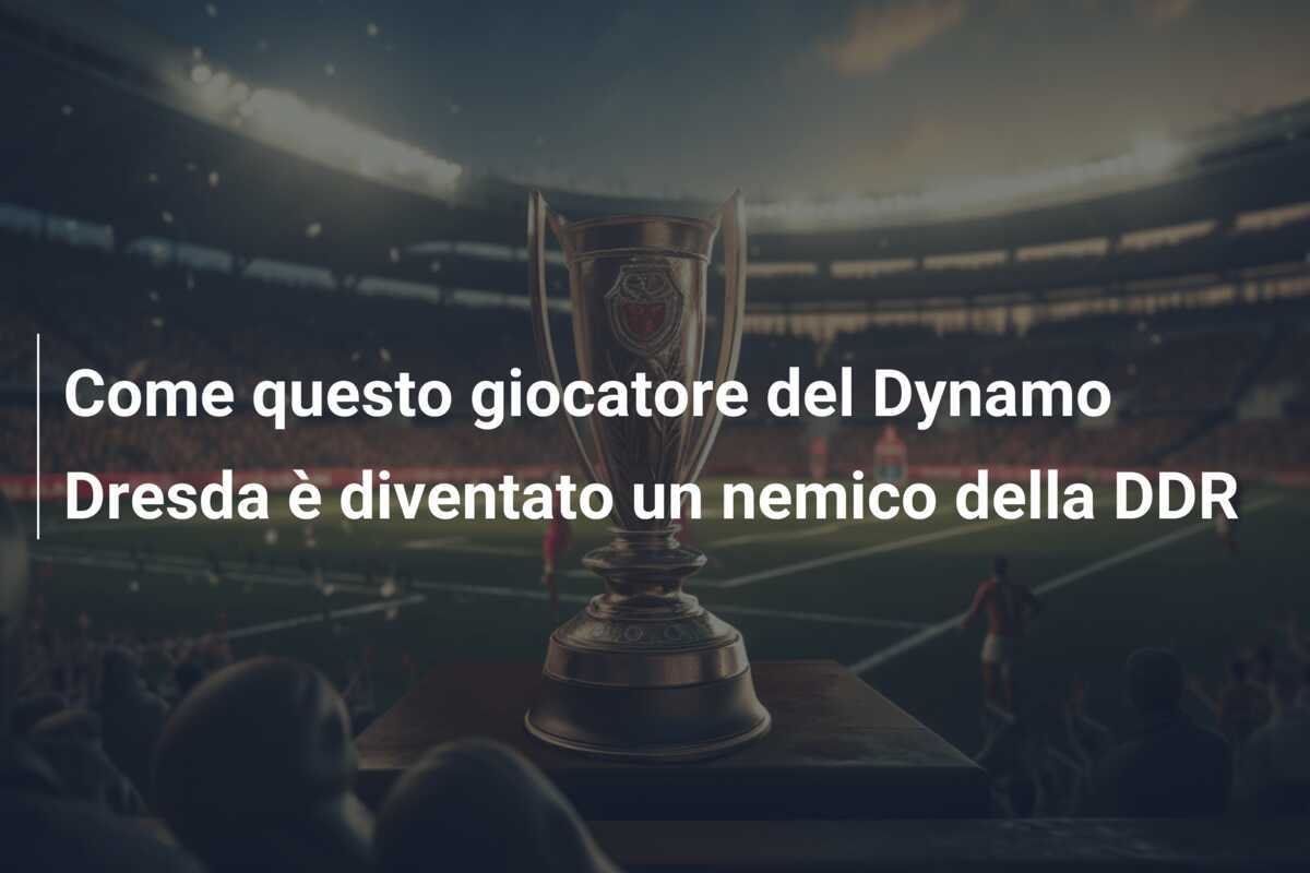 Come questo giocatore del Dynamo Dresda è diventato un nemico della DDR
