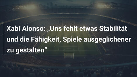 Xabi Alonso: „Uns fehlt etwas Stabilität und die Fähigkeit, Spiele ausgeglichener zu gestalten“