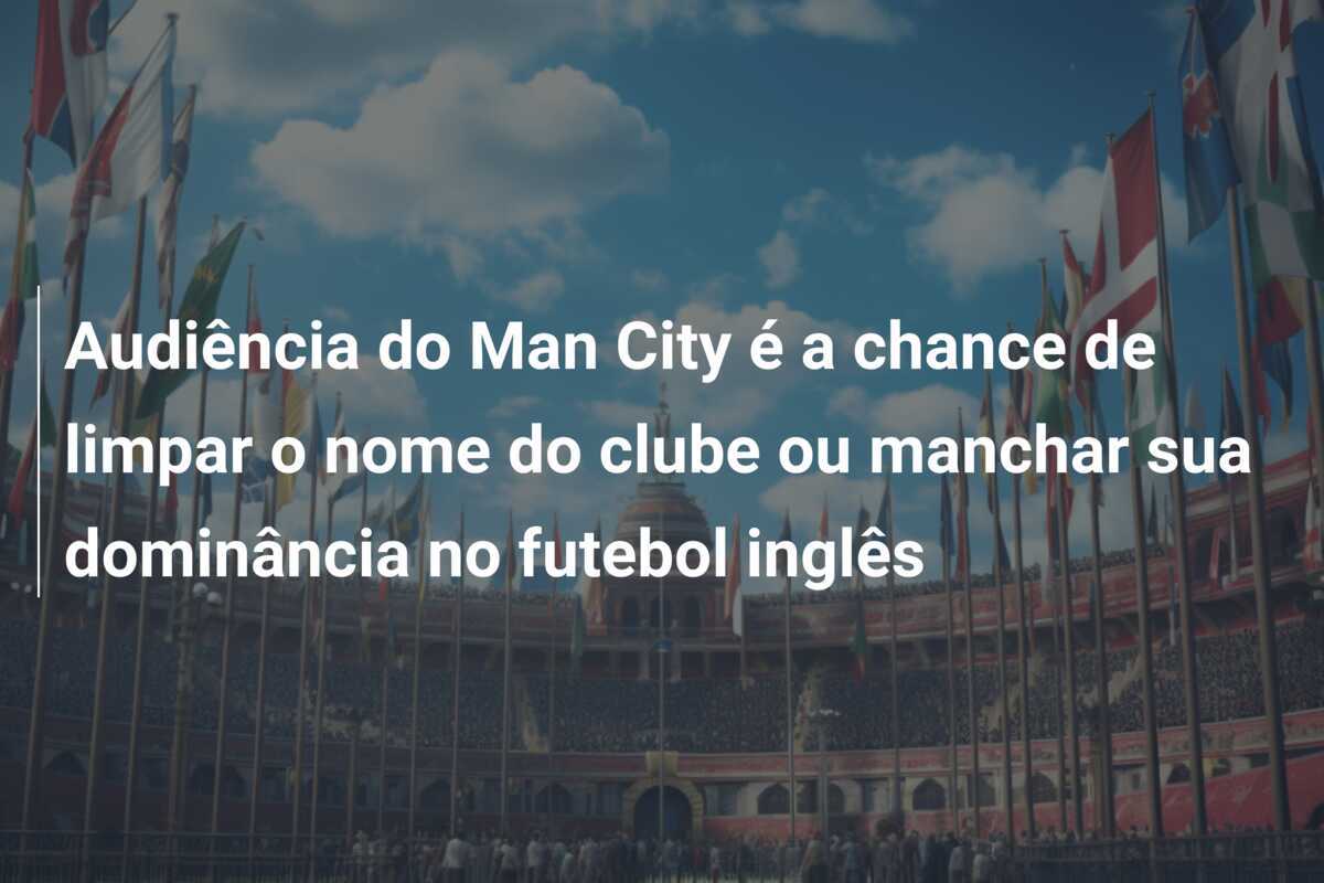 Audiência do Man City é a chance de limpar o nome do clube ou manchar sua dominância no futebol inglês