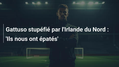 Gattuso stupéfié par l'Irlande du Nord : 'Ils nous ont épatés'