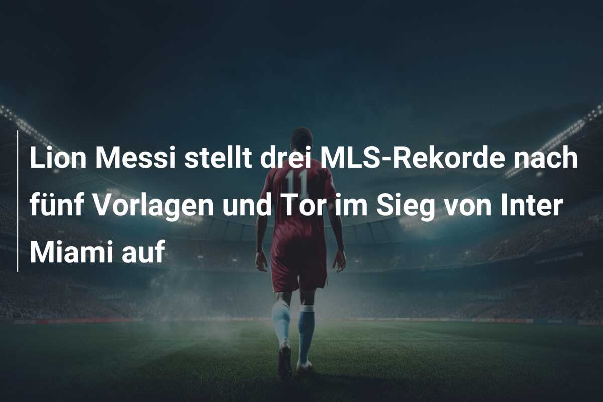 Lion Messi stellt drei MLS-Rekorde nach fünf Vorlagen und Tor im Sieg von Inter Miami auf