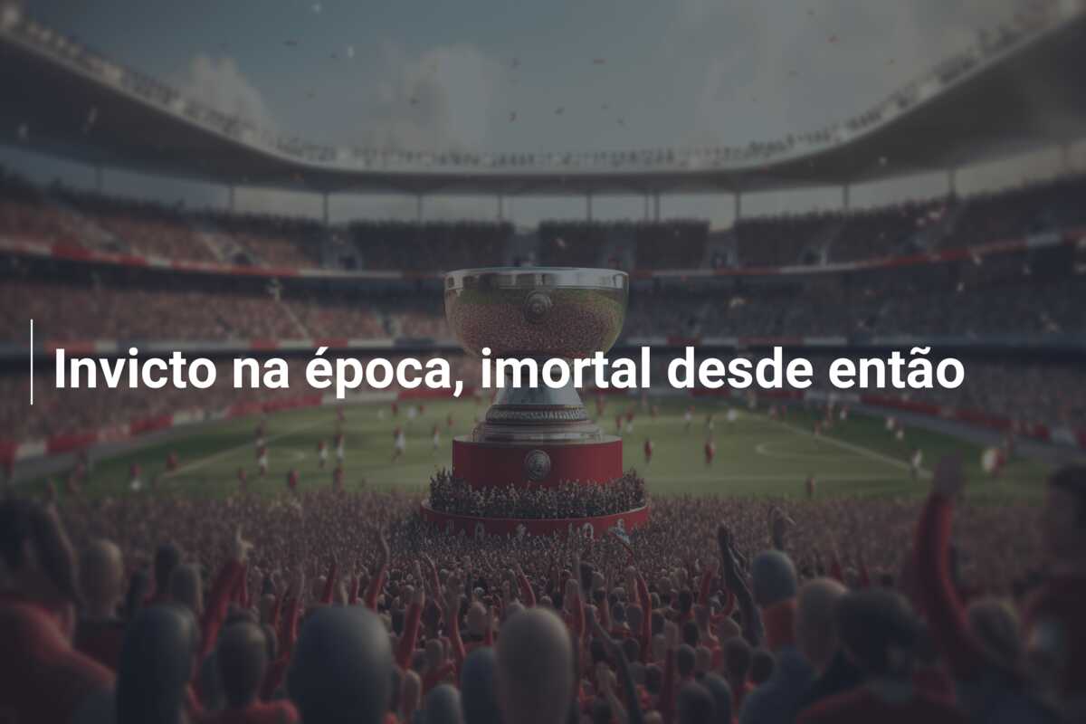 Invicto na época, imortal desde então