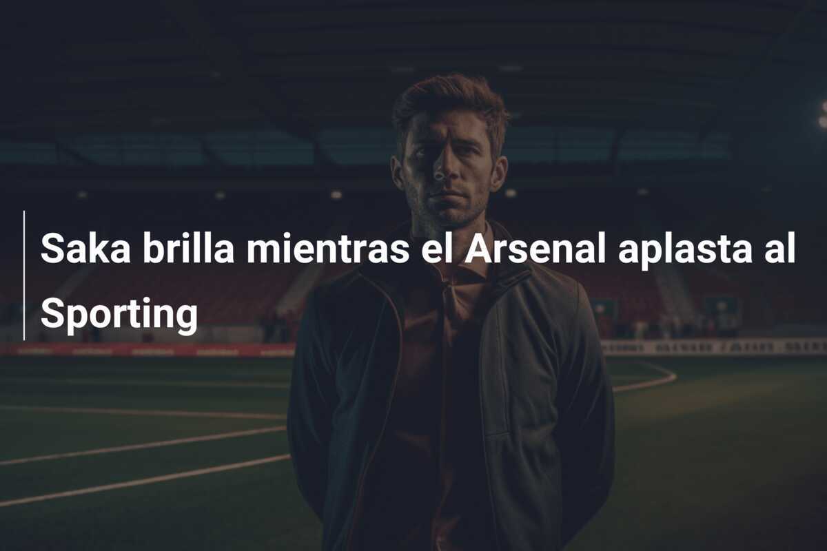 Saka brilla mientras el Arsenal aplasta al Sporting