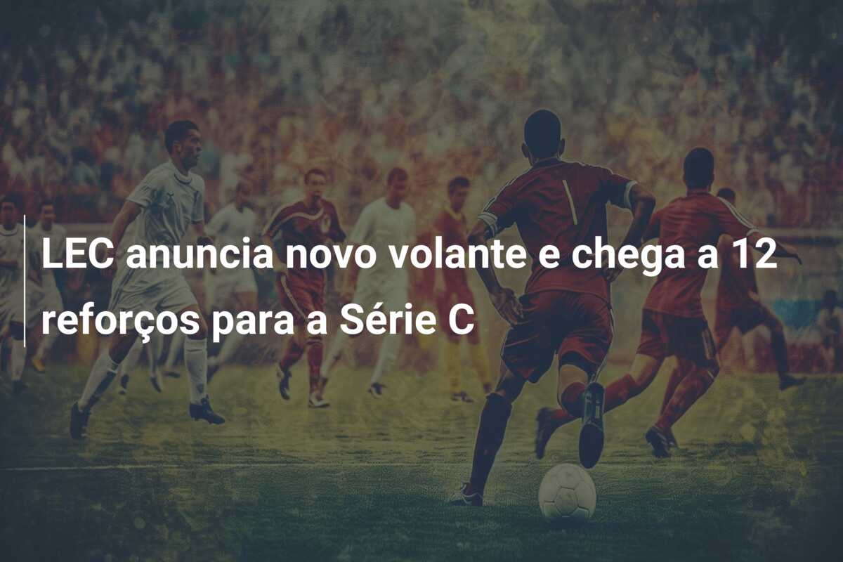 LEC anuncia novo volante e chega a 12 reforços para a Série C