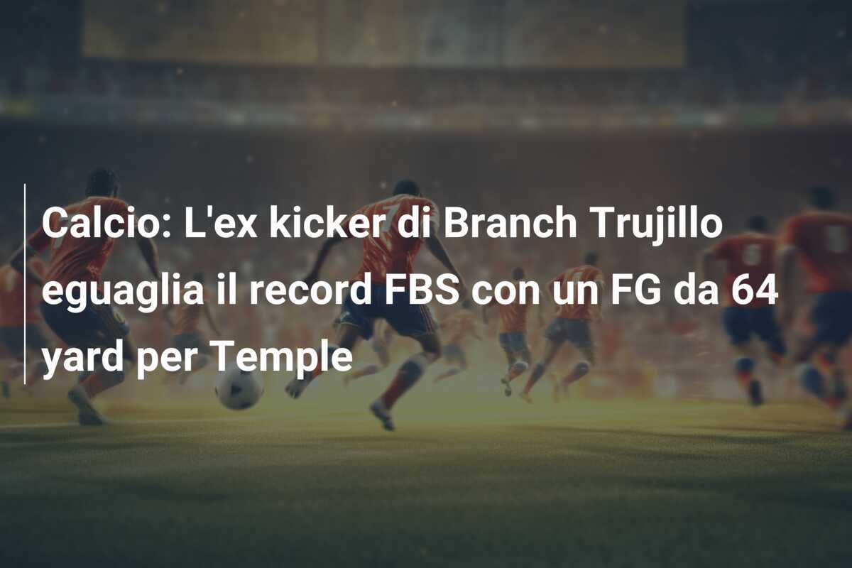 Calcio: L'ex kicker di Branch Trujillo eguaglia il record FBS con un FG da 64 yard per Temple