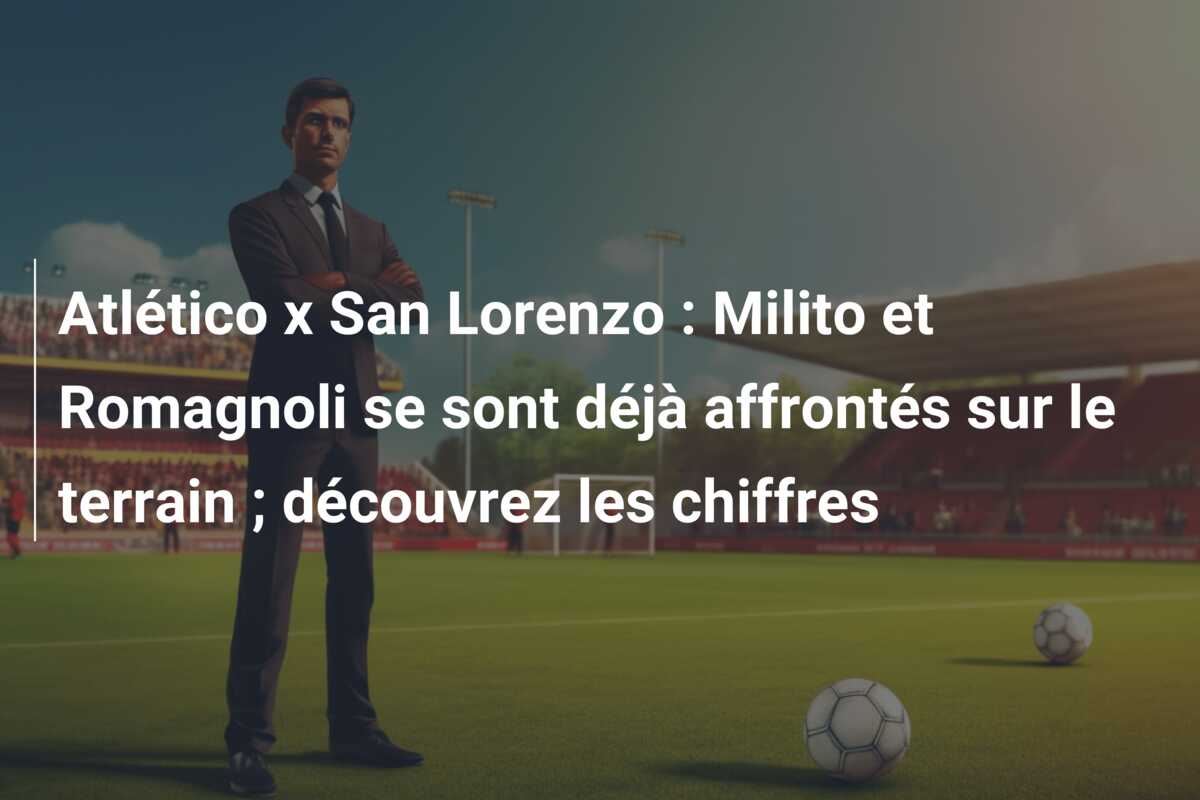 Atlético x San Lorenzo : Milito et Romagnoli se sont déjà affrontés sur le terrain ; découvrez les chiffres