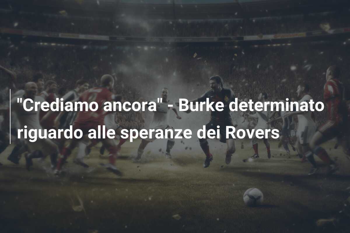 "Crediamo ancora" - Burke determinato riguardo alle speranze dei Rovers