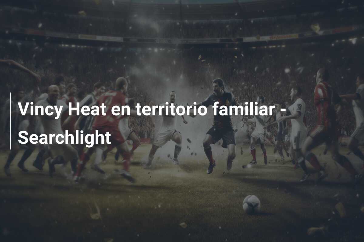 Vincy Heat en territorio familiar – Searchlight