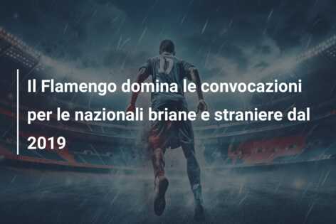 Il Flamengo domina le convocazioni per le nazionali briane e straniere dal 2019