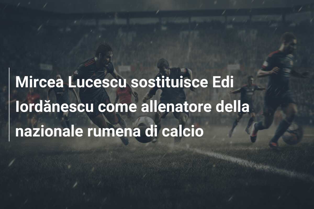 Mircea Lucescu sostituisce Edi Iordănescu come allenatore della nazionale rumena di calcio