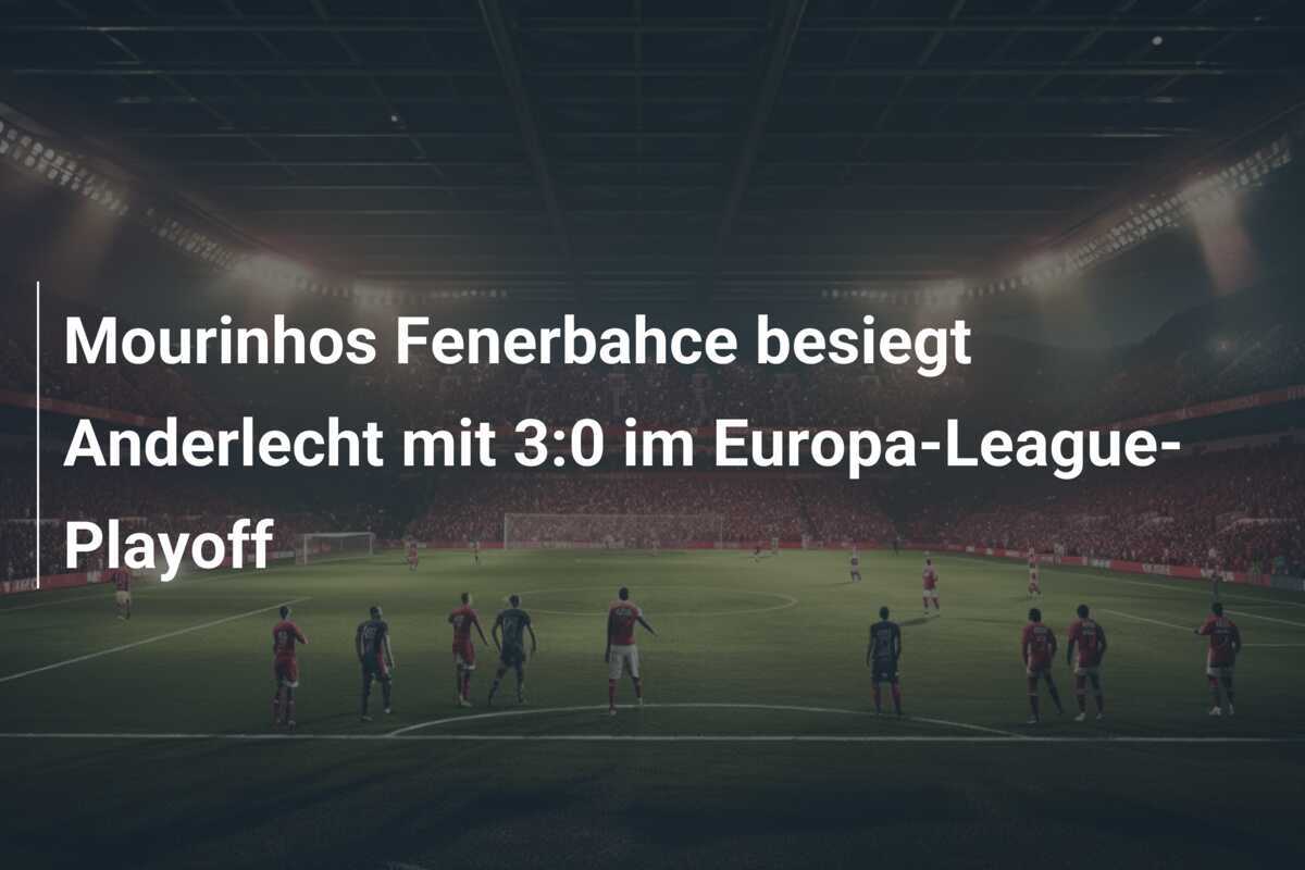 Mourinhos Fenerbahce besiegt Anderlecht mit 3:0 im Europa-League-Playoff