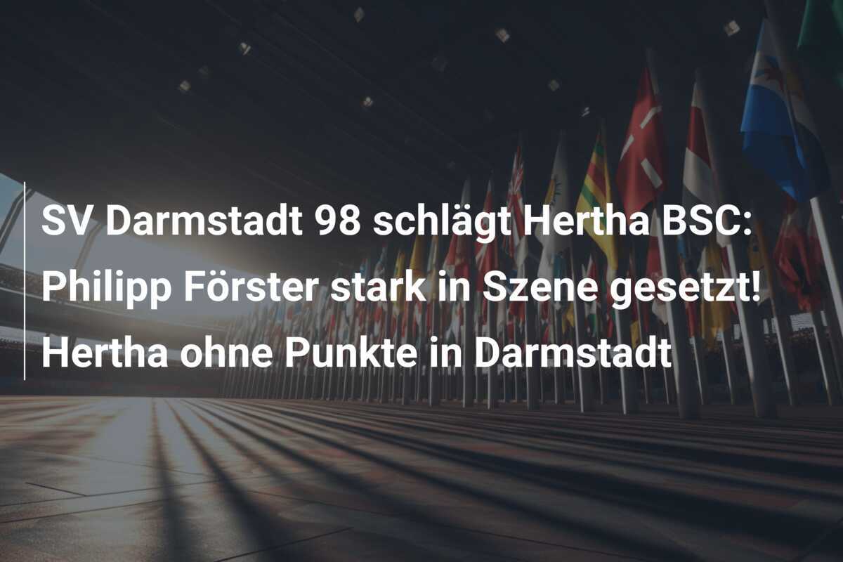 SV Darmstadt 98 schlägt Hertha BSC: Philipp Förster stark in Szene gesetzt! Hertha ohne Punkte in Darmstadt