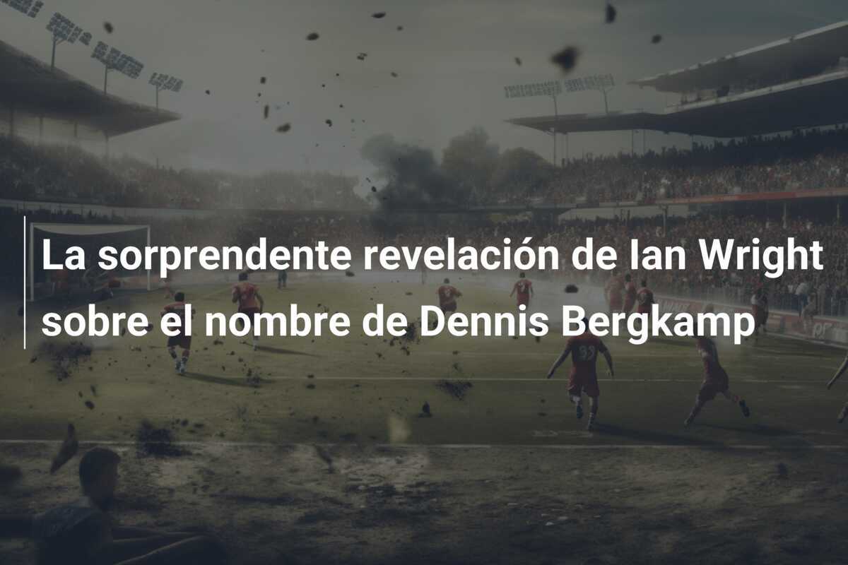 La sorprendente revelación de Ian Wright sobre el nombre de Dennis Bergkamp