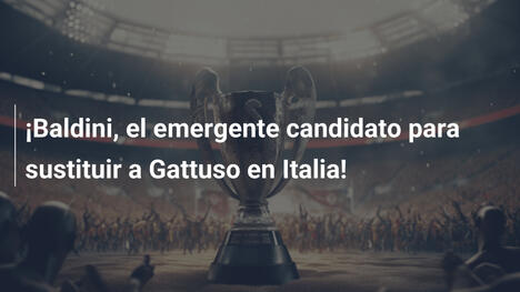 ¡Baldini, el emergente candidato para sustituir a Gattuso en Italia!