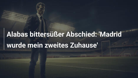 Alabas bittersüßer Abschied: 'Madrid wurde mein zweites Zuhause'