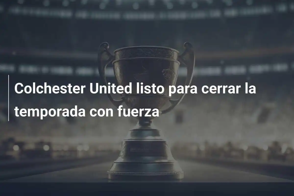 Colchester United listo para cerrar la temporada con fuerza