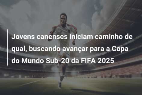 Jovens canenses iniciam caminho de qual, buscando avançar para a Copa do Mundo Sub-20 da FIFA 2025