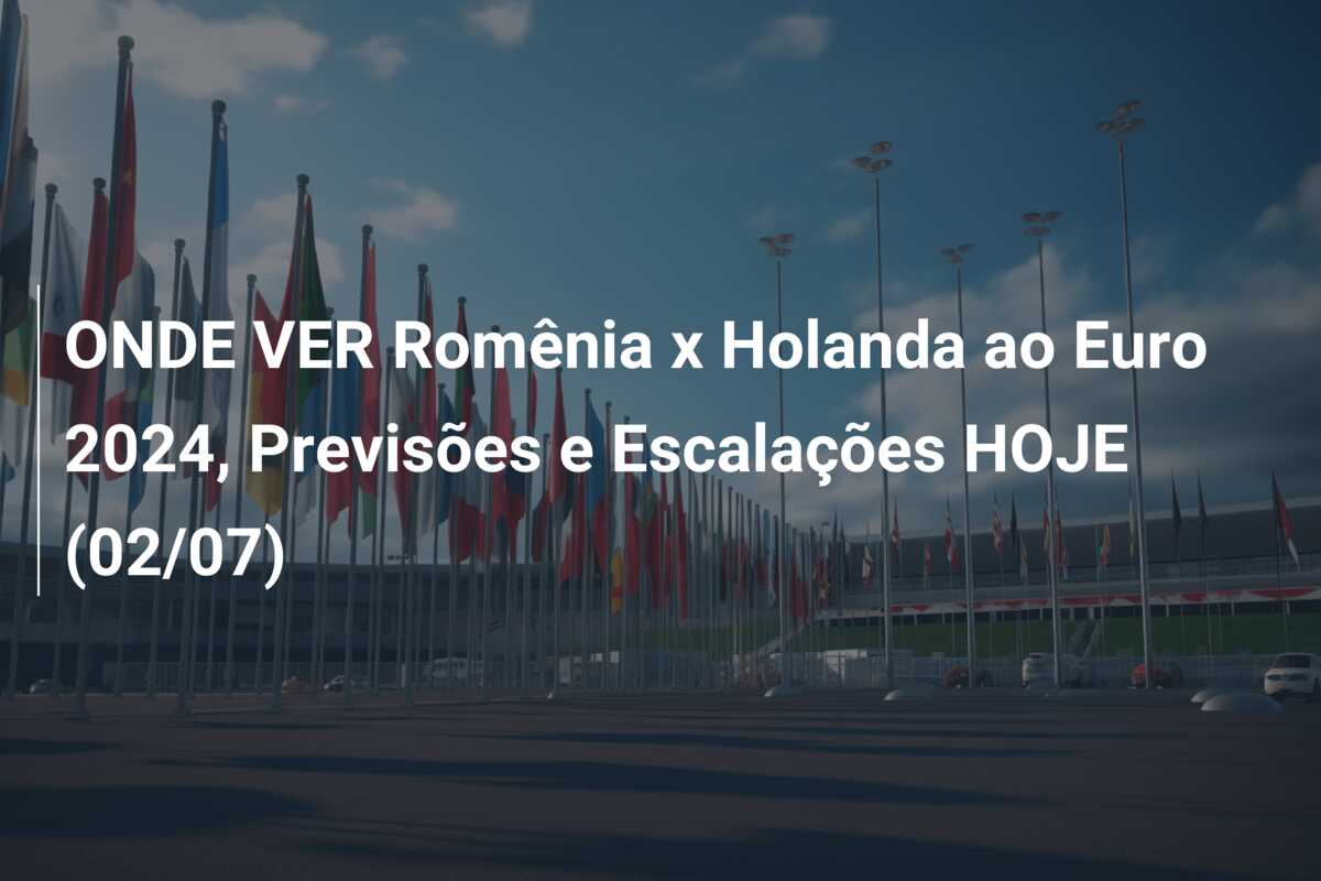 ONDE VER Romênia x Holanda ao Euro 2024, Previsões e Escalações HOJE (02/07)