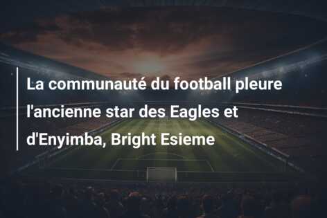 La communauté du football pleure l’ancienne star des Eagles et d’Enyimba, Bright Esieme
