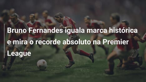 Bruno Fernandes iguala marca histórica e mira o recorde absoluto na Premier League