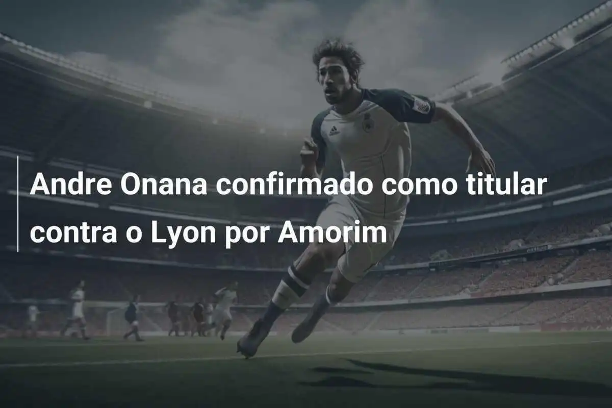 Andre Onana confirmado como titular contra o Lyon por Amorim