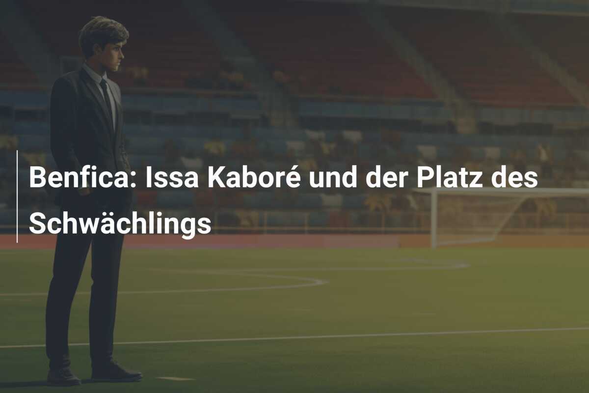 Benfica: Issa Kaboré und der Platz des Schwächlings