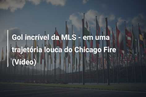 Gol incrível da MLS – em uma trajetória louca do Chicago Fire (Vídeo)