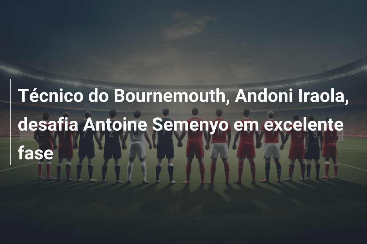 Técnico do Bournemouth, Andoni Iraola, desafia Antoine Semenyo em excelente fase