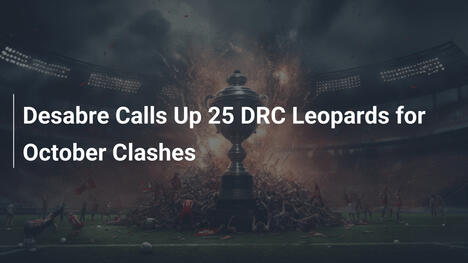 HLV Desabre triệu tập 25 cầu thủ Leopards DRC cho các trận tháng 10