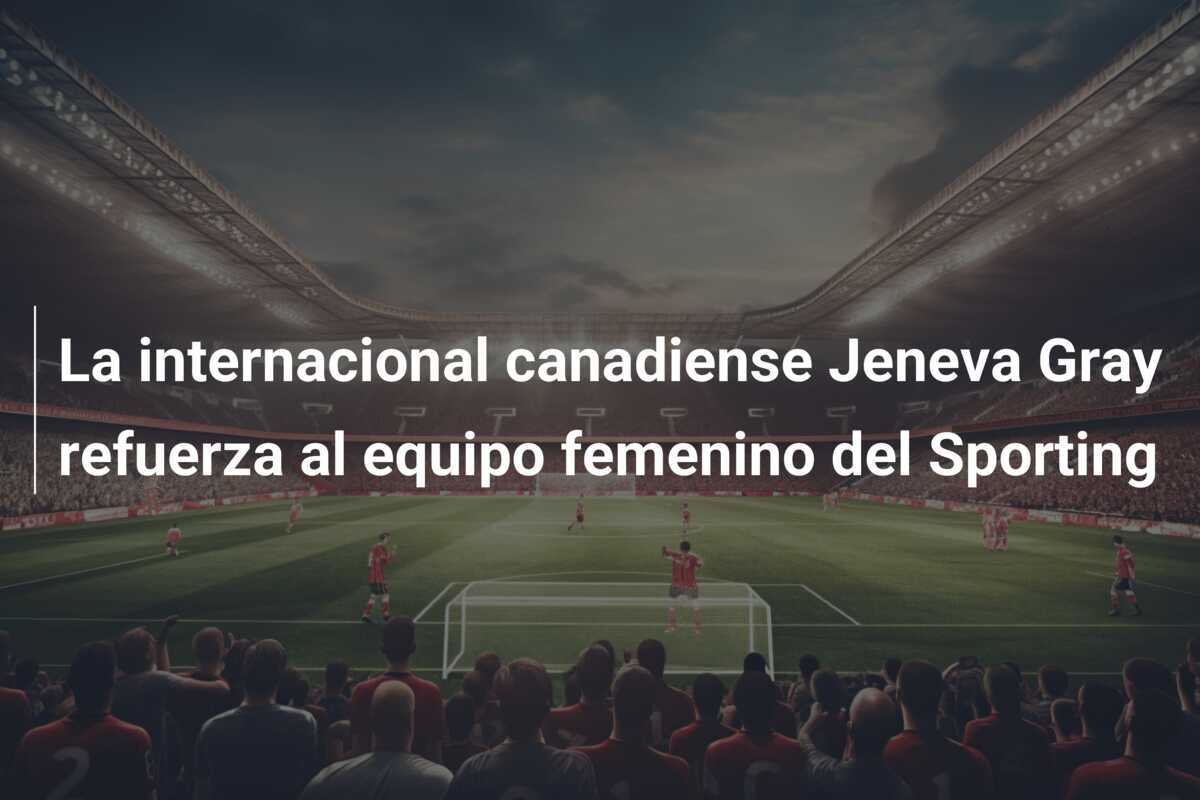 La internacional canadiense Jeneva Gray refuerza al equipo femenino del Sporting