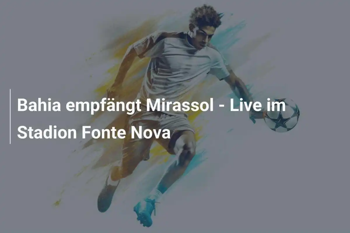 Bahia empfängt Mirassol - Live im Stadion Fonte Nova