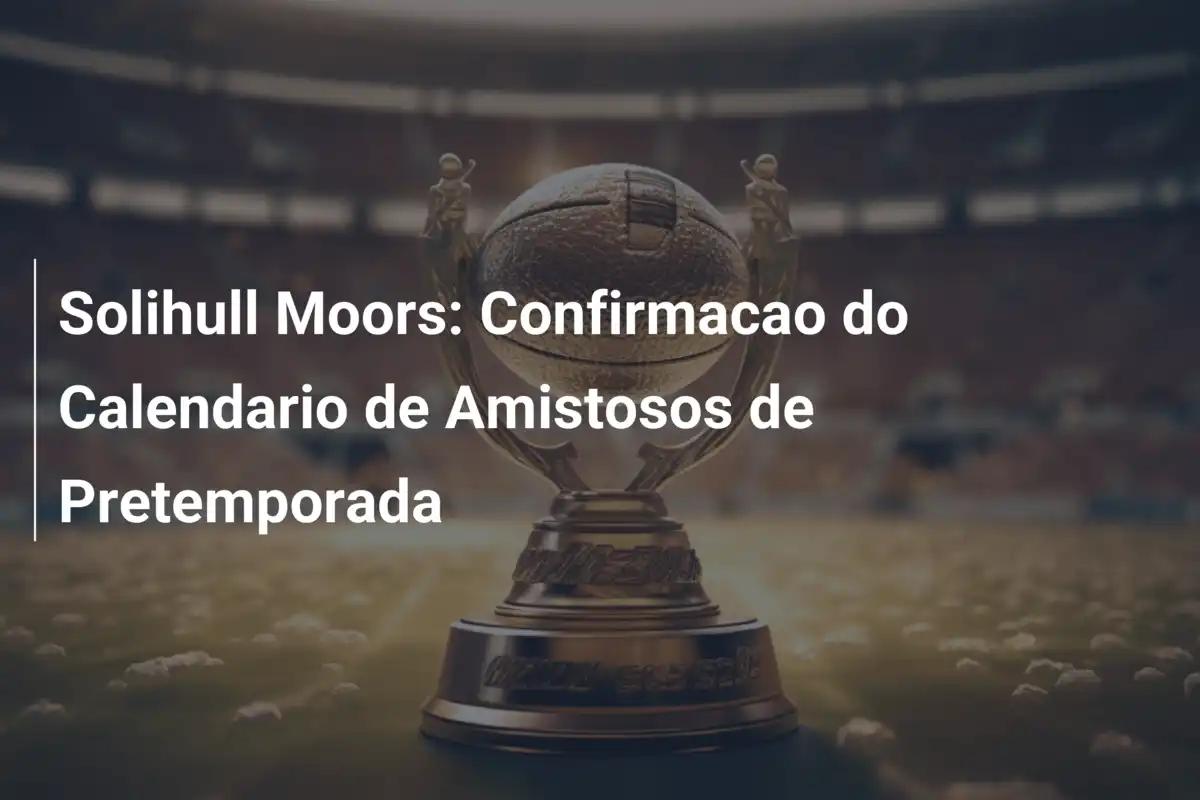Solihull Moors: Confirmacao do Calendario de Amistosos de Pretemporada