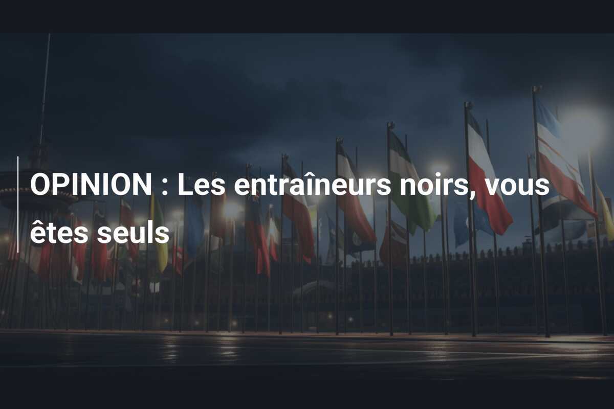 OPINION : Les entraîneurs noirs, vous êtes seuls