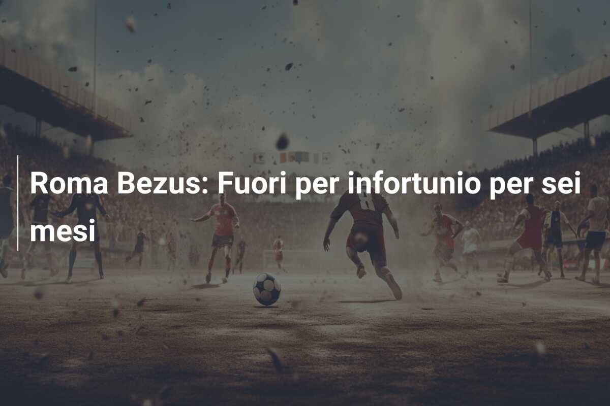 Roma Bezus: Fuori per infortunio per sei mesi