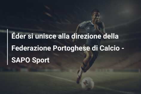 Éder si unisce alla direzione della Federazione Portoghese di Calcio – SAPO Sport