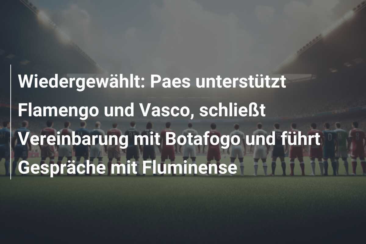 Wiedergewählt: Paes unterstützt Flamengo und Vasco, schließt Vereinbarung mit Botafogo und führt Gespräche mit Fluminense