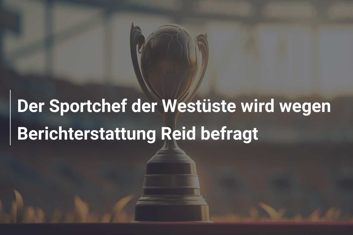 Der Sportchef der Westüste wird wegen Berichterstattung Reid befragt