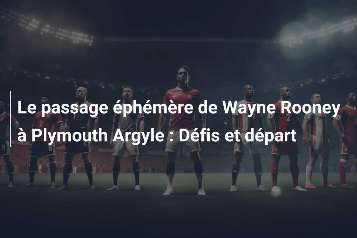 Le passage éphémère de Wayne Rooney à Plymouth Argyle : Défis et départ