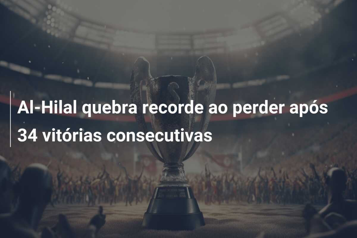 Al-Hilal quebra recorde ao perder após 34 vitórias consecutivas