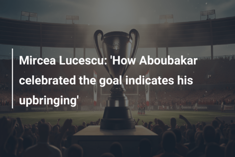Mircea Lucescu: ‘Cum a sărbătorit Aboubakar golul indică educația sa’