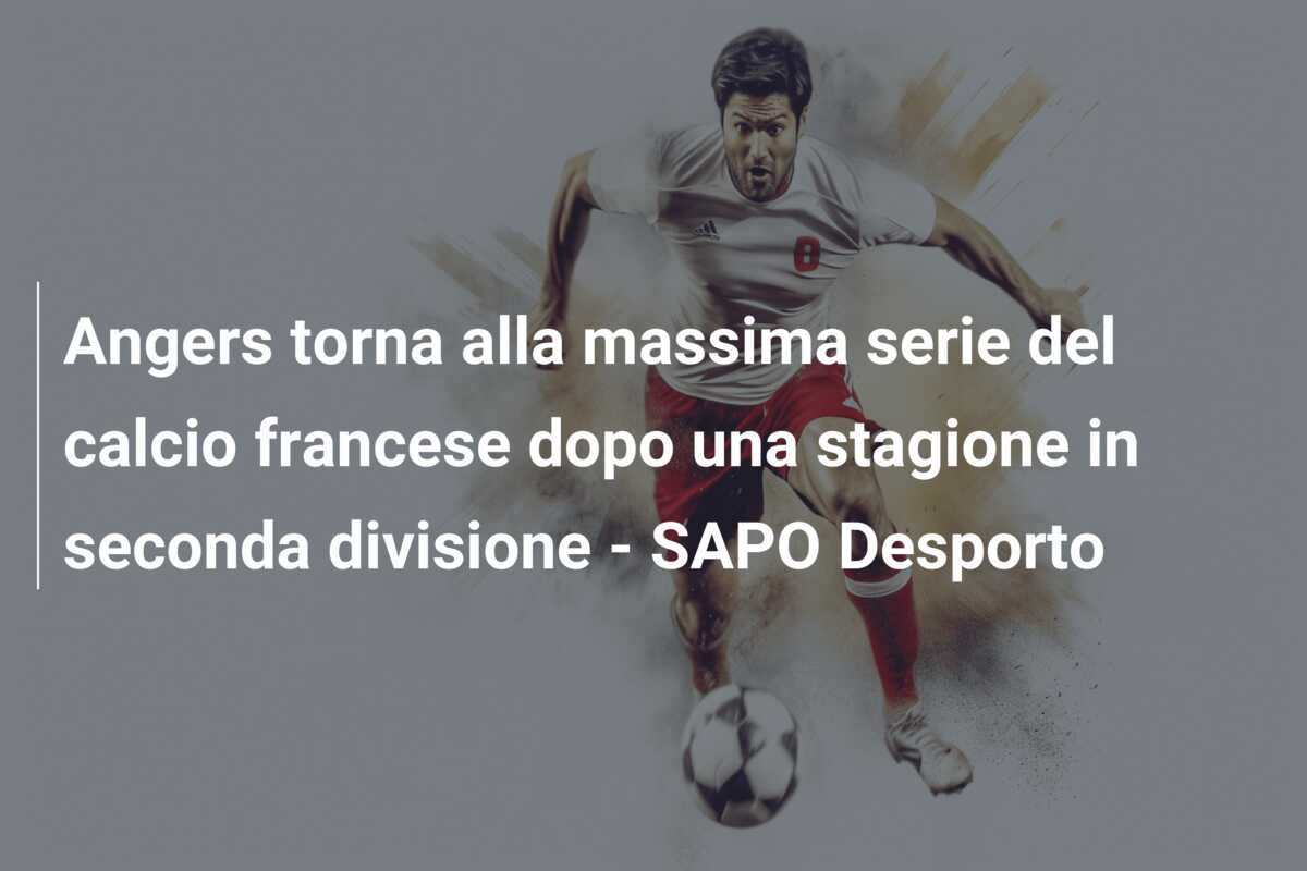 Angers torna alla massima serie del calcio francese dopo una stagione in seconda divisione – SAPO Desporto